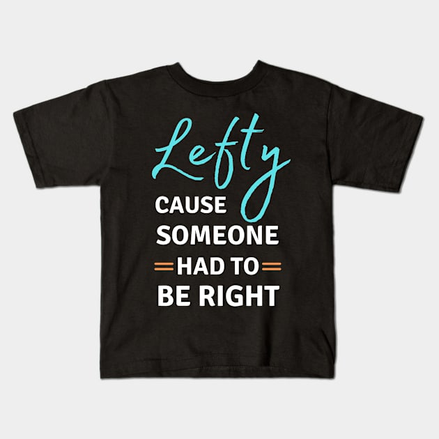 Left Handed Lefty Cause Someone Had To Be Right Kids T-Shirt by apparel.tolove@gmail.com